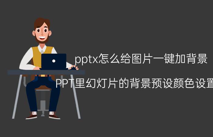 pptx怎么给图片一键加背景 PPT里幻灯片的背景预设颜色设置为